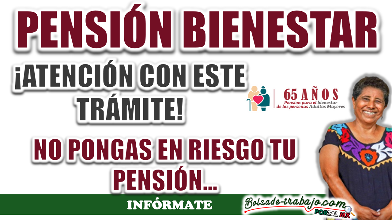 PENSIÓN BIENESTAR| ATENCIÓN, PUEDES PERDER TU APOYO SI NO HACES ESTE TRÁMITE