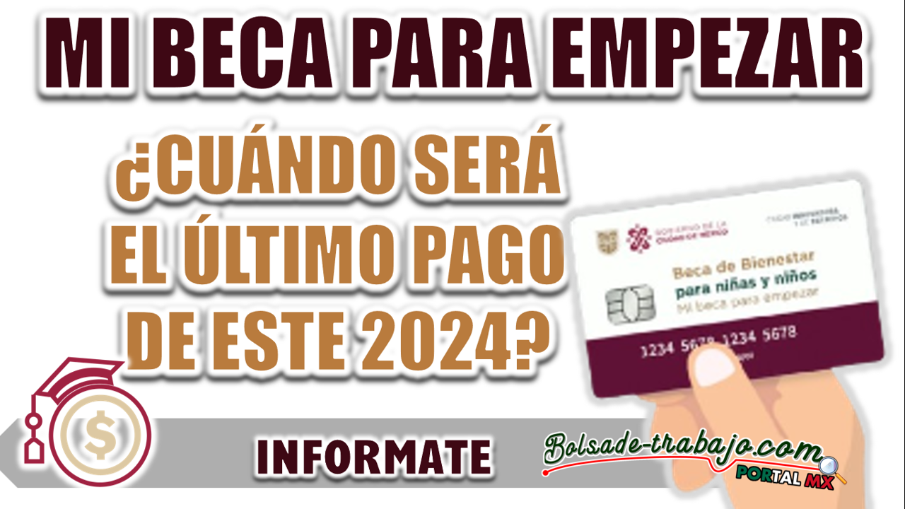 MI BECA PARA EMPEZAR| ¿CUÁNDO SERÁ OTORGADO EL ÚLTIMO PAGO DE ESTE 2024?