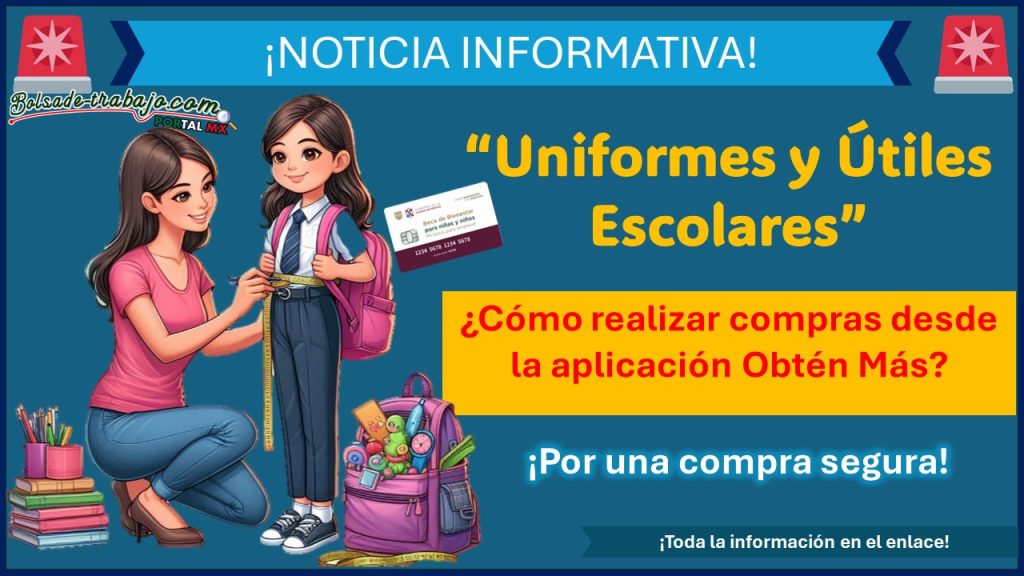 “Uniformes y Útiles Escolares” - ¿Cómo realizar compras desde la aplicación Obtén Más? ¡Por una compra segura!