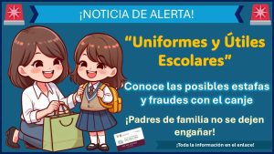 “Uniformes y Útiles Escolares” ¡Padres de familia no se dejen engañar! – Conoce las posibles estafas y fraudes con el canje