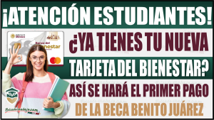 ¿Ya tienes tu tarjeta del Bienestar? Así se hará el primer pago de la Beca Benito Juárez