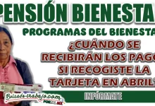 PENSIÓN BIENESTAR| ¿CUÁNDO SE RECIBIRÁN LOS PAGOS SI RECOGISTE LA TARJETA EN ABRIL?