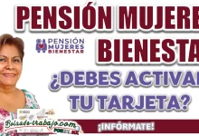 PENSIÓN MUJERES BIENESTAR| ¿SE DEBE ACTIVAR LA TARJETA PARA COBRAR LOS PAGOS EN EL MES DE MARZO?