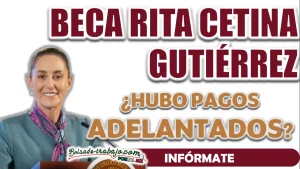 BECA RITA CETINA| ¿HUBO PAGOS ADELANTADOS PARA LOS ALUMNOS BENEFICIARIOS?