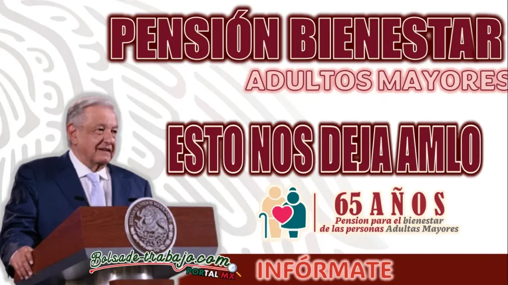 PENSIÓN BIENESTAR| CONOCE LOS GRANDES REGALOS QUE HA DEJADO AMLO ANTES DE SU RETIRO