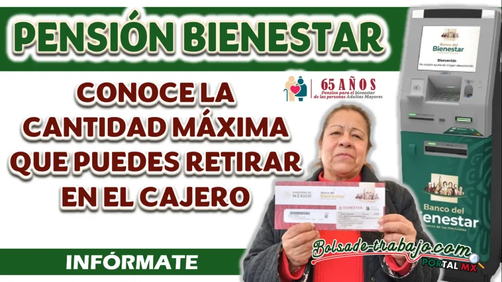 PENSIÓN BIENESTAR| CONOCE LA CANTIDAD MÁXIMA QUE PUEDES RETIRAR EN EL CAJERO