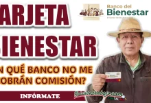 PROGRAMAS DEL BIENESTAR| ¿EN QUÉ BANCOS NO ME COBRAN COMISIÓN?