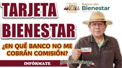 PROGRAMAS DEL BIENESTAR| ¿EN QUÉ BANCOS NO ME COBRAN COMISIÓN?