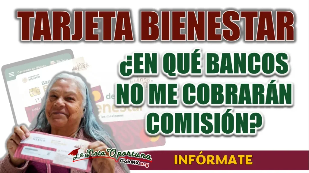 TARJETA BIENESTAR | ¿EN QUÉ BANCO PUEDO RETIRAR MI DINERO SIN PAGAR COMISIÓN?