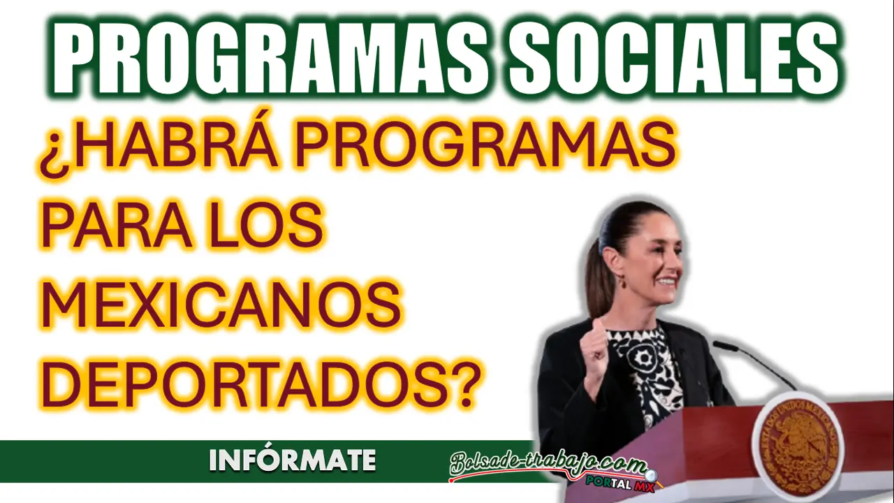 CLAUDIA SHEINBAUM| ¿CUÁLES SON LOS PROGRAMAS PARA LOS MEXICANOS DEPORTADOS?