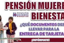 PENSIÓN MUJERES CON BIENESTAR| ¿QUÉ DOCUMENTOS ME SOLICITARÁN PARA LA ENTREGA DE TARJETAS?