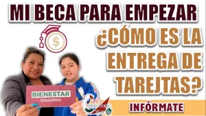 MI BECA PARA EMPEZAR| ¿DÓNDE SE ESTARÁN ENTREGANDO LAS TARJETAS DEL PROGRAMA?