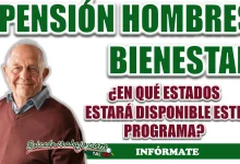 PENSIÓN HOMBRES BIENESTAR| ¿EN QUÉ ESTADOS SERÁN IMPLEMENTADOS LOS PROGRAMAS?