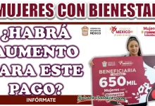 MUJERES CON BIENESTAR| ¿LAS BENEFICIARIAS RECIBIRÁN AUMENTO EN SU PRÓXIMO PAGO?