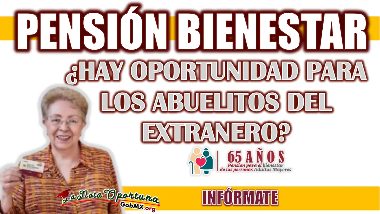 PENSIÓN BIENESTAR| ¿LOS ABUELITOS MEXICANO EN EL EXTRANJERO PODRÁN RECIBIR SU DINERITO EXTRA?