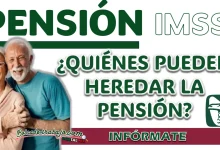 PENSIÓN IMSS| ¿QUIÉNES PUEDEN HEREDARLA EN 2025?