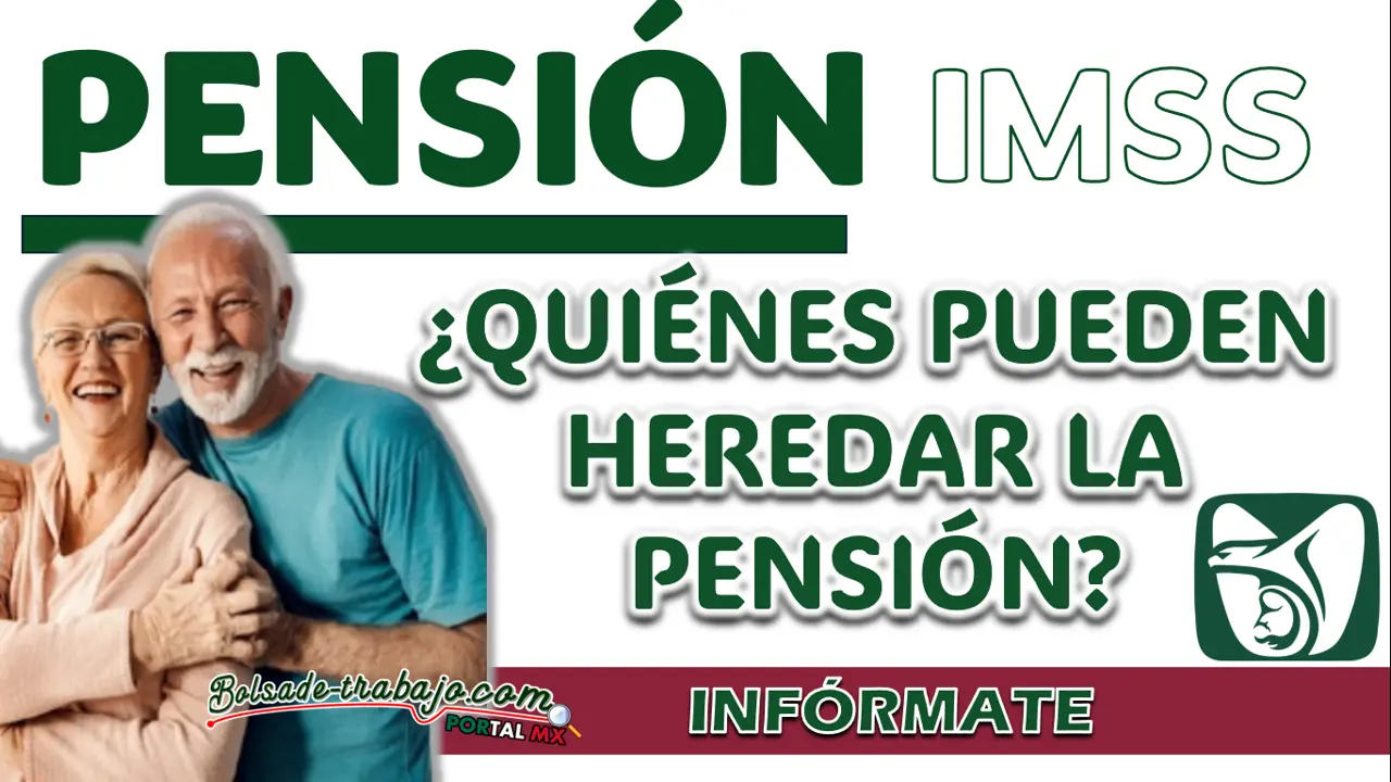 PENSIÓN IMSS| ¿QUIÉNES PUEDEN HEREDARLA EN 2025?