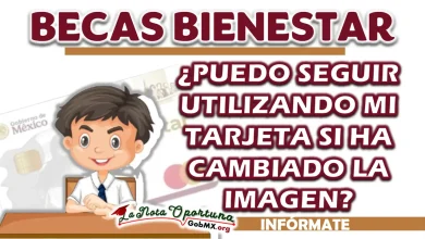BECA BIENESTAR| ¿PUEDO SEGUIR UTILIZANDO MI TARJETA SI HA CAMBIADO LA IMAGEN?