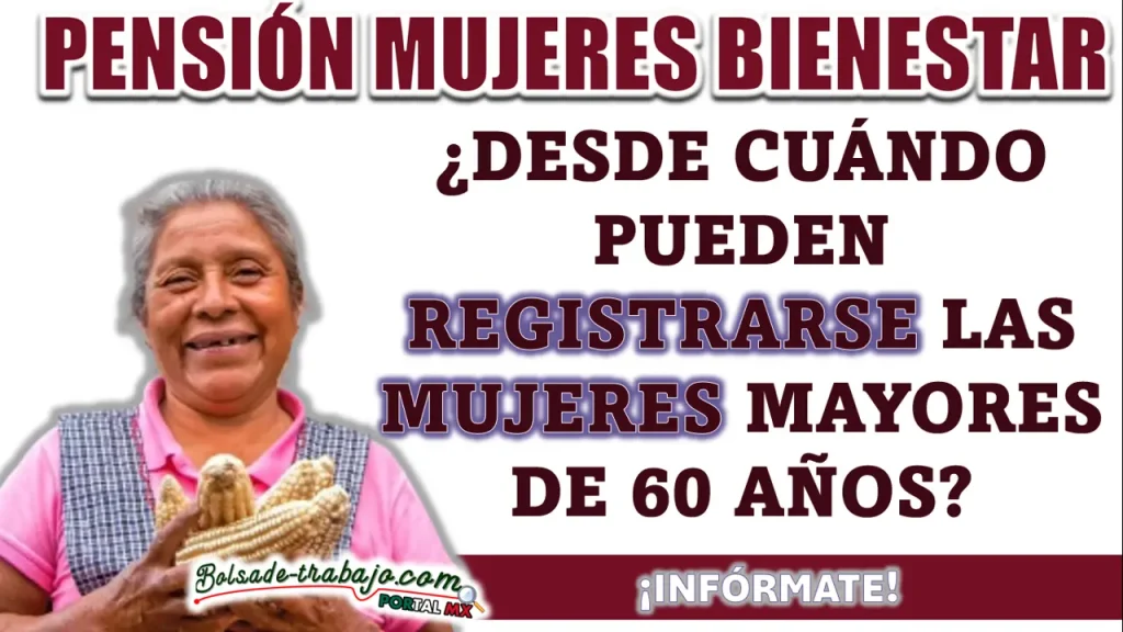 PENSIÓN BIENESTAR| ¿DESDE CUÁNDO PUEDEN REGISTRARSE LAS MUJERES MAYORES DE 60 AÑOS?