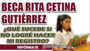 BECA RITA CETINA| ¿QUÉ SUCEDE SI NO LOGRÉ HACER MI REGISTRO?