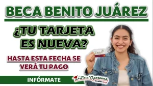 BECA BENITO JUÁREZ| ¿CUÁNDO SE VERÁ REFLEJADO EL PAGO EN TU TARJETA DEL BIENESTAR?