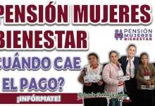 PENSIÓN MUJERES BIENESTAR| ¿CUÁNDO COMIENZAN LOS PAGOS?