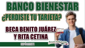 TARJETA BIENESTAR| ¿PERDISTE TU TARJETA Y ESTAS A PUNTO DE COBRAR TU BECA?