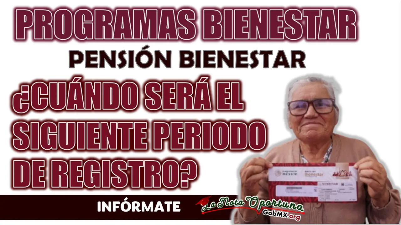 PROGRAMAS BIENESTAR| ¿CUÁNDO SERÁ EL SIGUIENTE PERIODO DE REGISTRO?