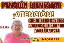 PENSIÓN BIENESTAR| ¿POR QUÉ RAZONES ME PODRÍAN DAR DE BAJA DEL PROGRAMA?