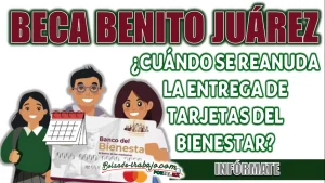BECA BENITO JUÁREZ| ¿CUÁNDO SE REANUDA LA ENTREGA DE TARJETAS DEL BIENESTAR?