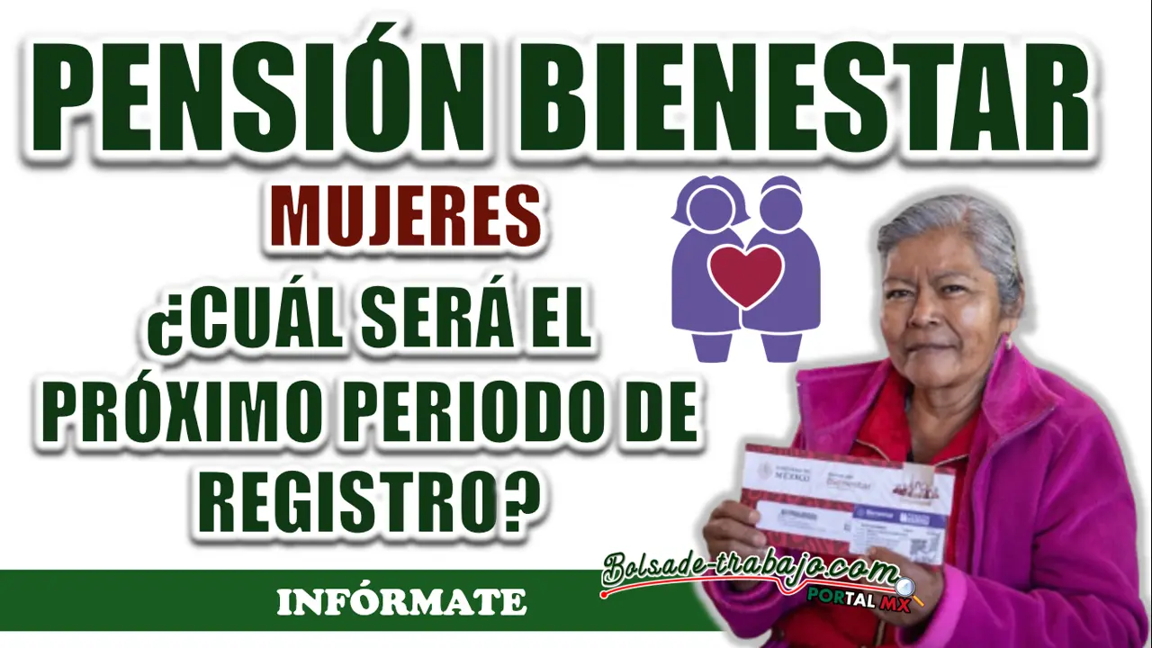 PENSIÓN MUJERES CON BIENESTAR| ¿CUÁNDO SERÁ EL PRÓXIMO PERIODO DE REGISTRO?