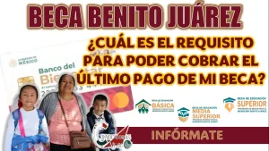 BECA BENITO JUÁREZ| ¿CUÁLES SON LOS REQUISITOS PARA QUE PUEDAS COBRAR TU BECA?