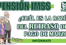 PENSIÓN IMSS| ¿CUÁL ES LA RAZÓN DEL RETRASO DEL PAGO DE MARZO?