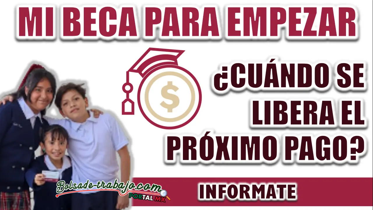 MI BECA PARA EMPEZAR| ¿CUÁNDO SERÁ LIBERADO EL SIGUIENTE PAGO?