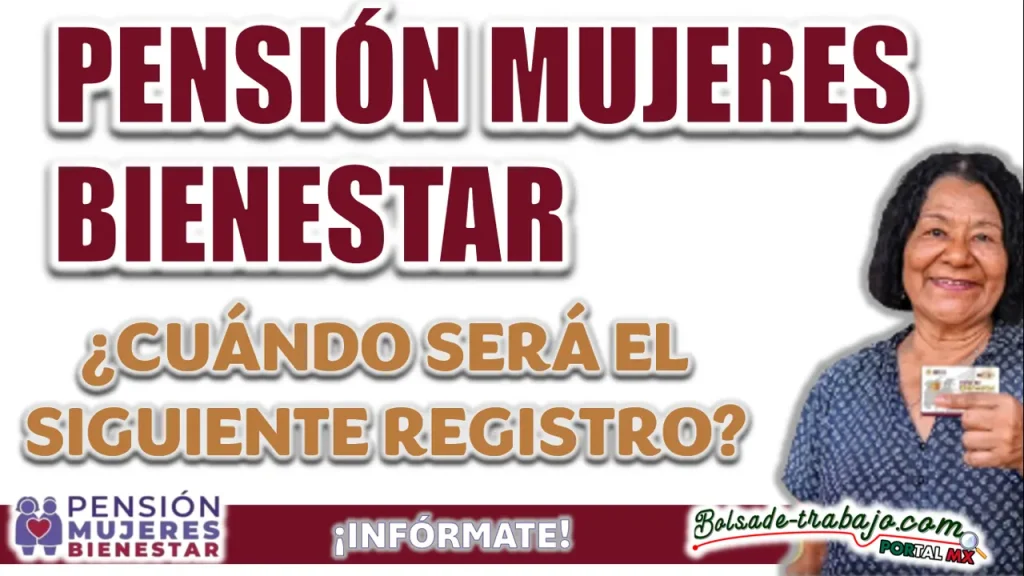 PENSIÓN MUJERES BIENESTAR| ¿ A PARTIR DE CUÁNDO ESTARÁ VIGENTE EL SIGUIENTE REGISTRO?