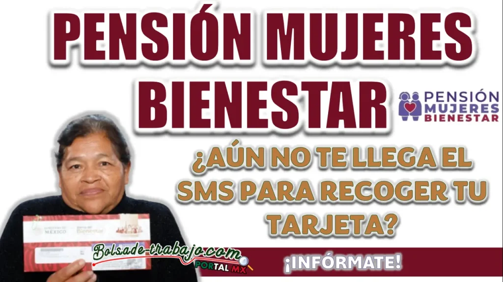 PENSIÓN MUJERES BIENESTAR| ¿QUÉ PUEDO HACER SINO ME LLEGÓ EL MENSAJE PARA ACUDIR POR MI TARJETA DEL PROGRAMA?