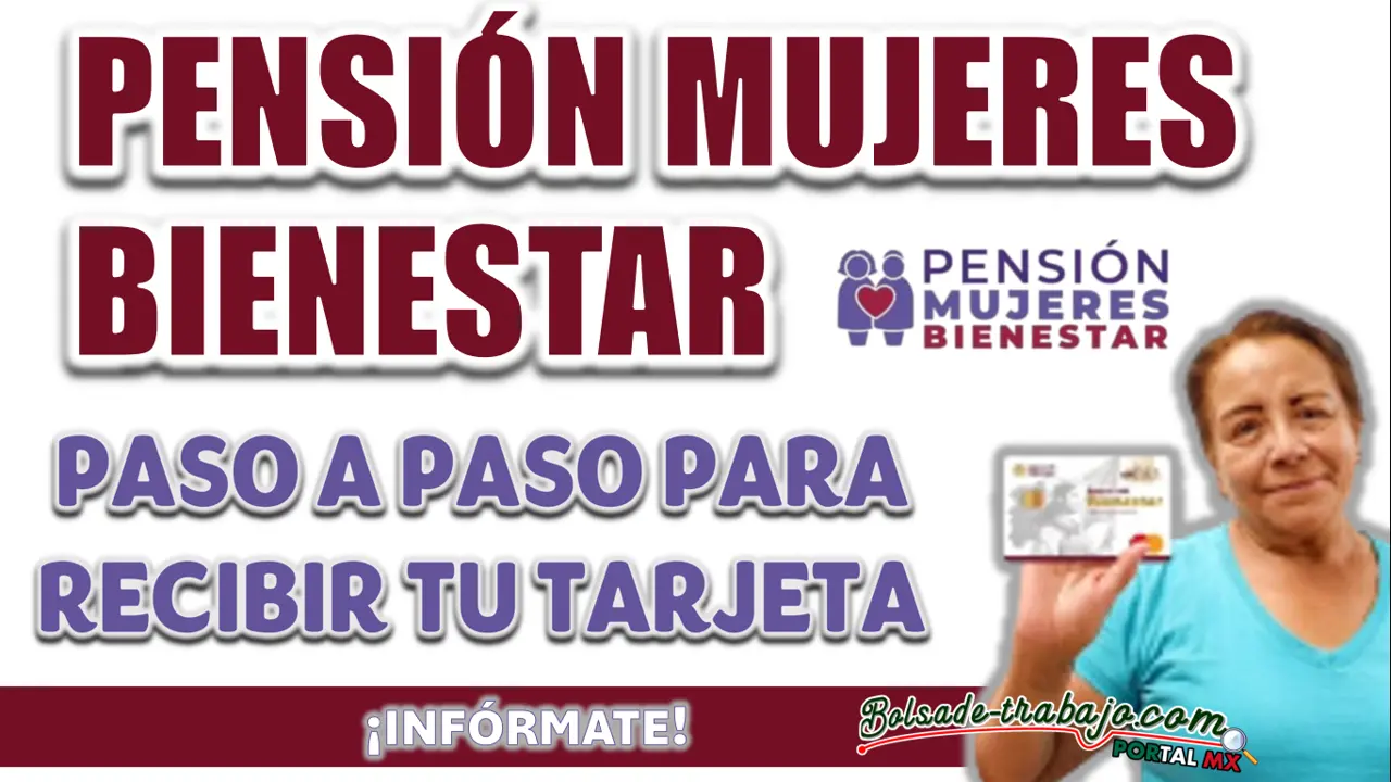 PENSIÓN MUJERES BIENESTAR| CONOCE EL PASO A PASO PARA RECIBIR TU TARJETA DEL PROGRAMA