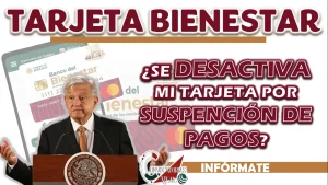 BANCO DEL BIENESTAR| ¿SE DESACTIVA POR LA SUSPENSIÓN DE PAGOS LA TARJETA DEL BIENESTAR?