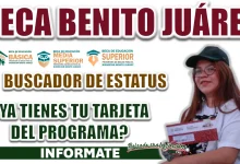 BECA BENITO JUÁREZ| CONSULTA EL BUSCADOR DE ESTATUS Y REVISA TU FECHA DE ENTREGA DE TARJETA