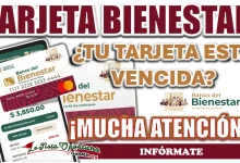 TARJETA BIENESTAR| ¿QUEDO FUERA DEL PROGRAMA SI MI TARJETA ESTA VENCIDA?