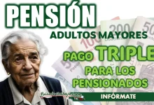 PENSIÓN BIENESTAR| ¿QUIÉNES RECIBIRÁN UN PAGO TRIPLE?