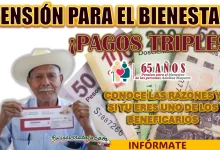 PAGO TRIPLE PARA LOS PENSIONADOS DEL BIENESTAR| INFÓRMATE