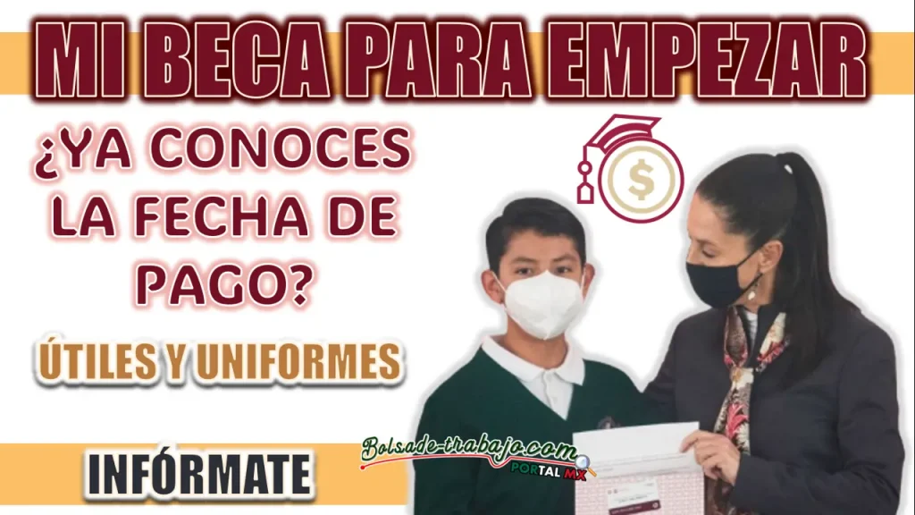 MI BECA PARA EMPEZAR| CONOCE LA FECHA EN QUE DARÁN EL PAGO DE ÚTILES ESCOLARES Y UNIFORMES