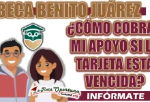 BECA BENITO JUÁREZ| ¿CÓMO COBRAR MI APOYO SI LA TARJETA ESTÁ VENCIDA?