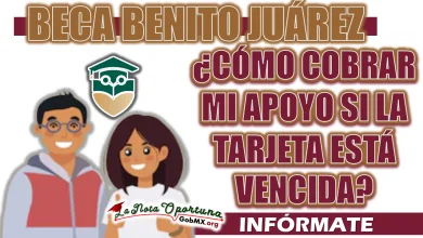 BECA BENITO JUÁREZ| ¿CÓMO COBRAR MI APOYO SI LA TARJETA ESTÁ VENCIDA?
