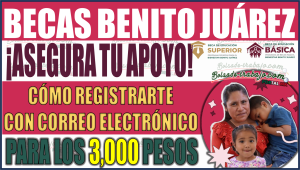 ¡Asegura tu apoyo! Registro de correo electrónico para los 3,000 pesos de la Beca Benito Juárez