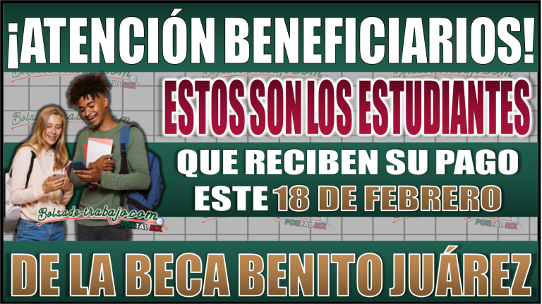 ¡Atención beneficiarios! Estos son los estudiantes que reciben su pago de la Beca Benito Juárez este 18 de febrero