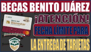 ¡Atención beneficiarios! Fecha límite de entrega de tarjetas para la Beca Benito Juárez 2024