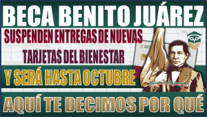 ¡Atención beneficiarios! Suspenden entrega de nuevas tarjetas de la Beca Benito Juárez hasta octubre, aquí te decimos por qué