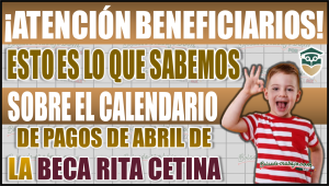 ¡Atención beneficiarios de la Beca Rita Cetina! Esto sabemos sobre el calendario de pagos de abril